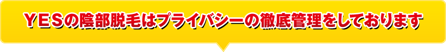 ＹＥＳの陰部脱毛はプライバシーの徹底管理をしております