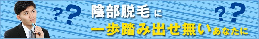陰部脱毛に一歩踏み出せ無いあなたに