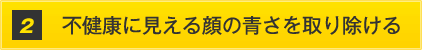 不健康に見える顔の青さを取り除ける