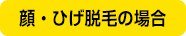 顔・ひげ脱毛のケース