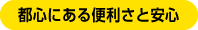 都心にある便利さと安心