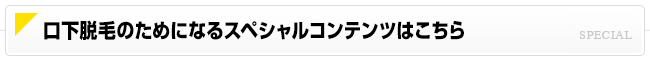 口下脱毛のためになるスペシャルコンテンツはこちら